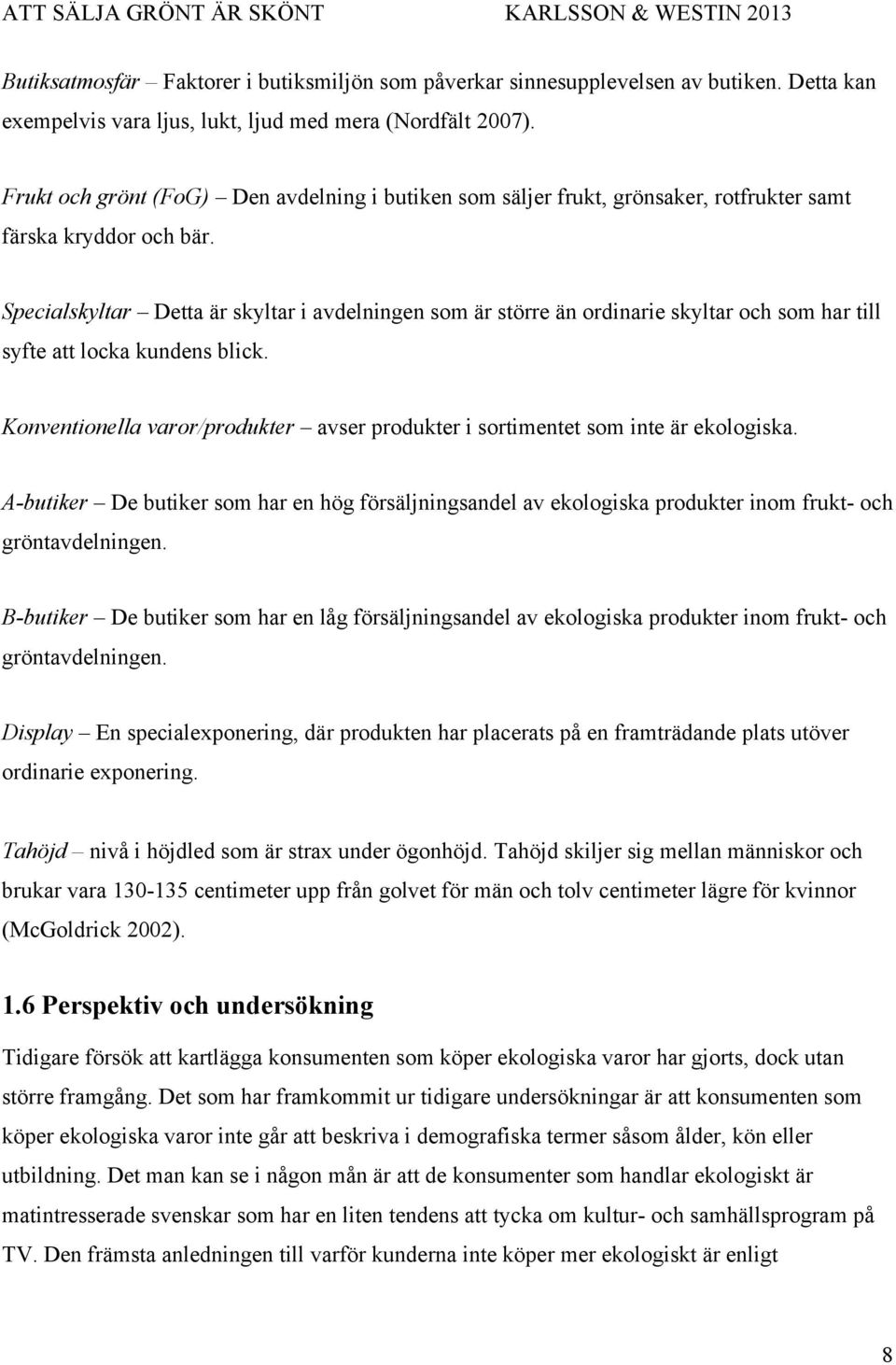 Specialskyltar Detta är skyltar i avdelningen som är större än ordinarie skyltar och som har till syfte att locka kundens blick.