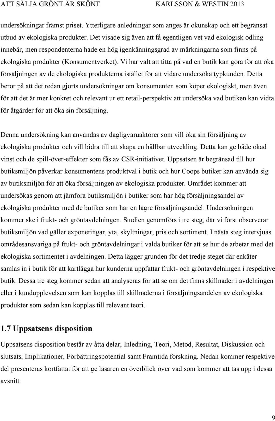Vi har valt att titta på vad en butik kan göra för att öka försäljningen av de ekologiska produkterna istället för att vidare undersöka typkunden.