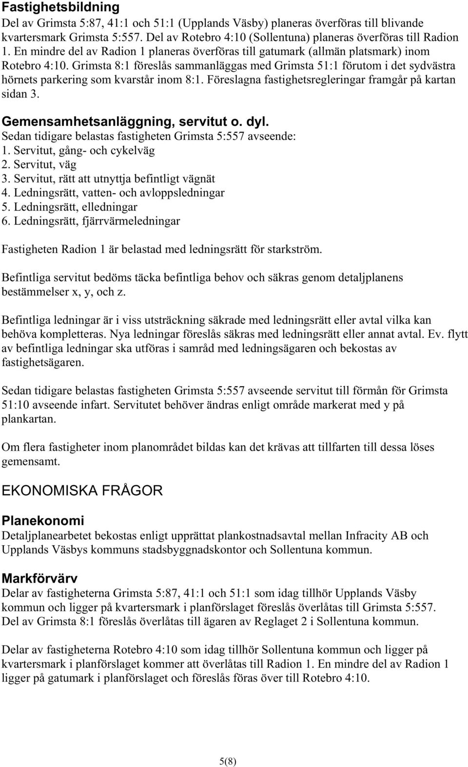 Grimsta 8:1 föreslås sammanläggas med Grimsta 51:1 förutom i det sydvästra hörnets parkering som kvarstår inom 8:1. Föreslagna fastighetsregleringar framgår på kartan sidan 3.