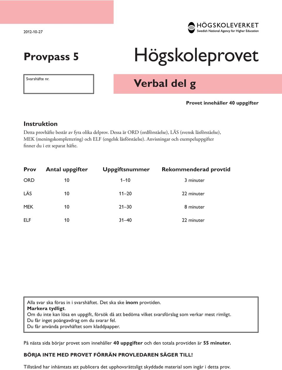 Prov ntal uppgifter Uppgiftsnummer Rekommenderad provtid OR 10 1 10 3 minuter LÄS 10 11 20 22 minuter MK 10 21 30 8 minuter LF 10 31 40 22 minuter lla svar ska föras in i svarshäftet.