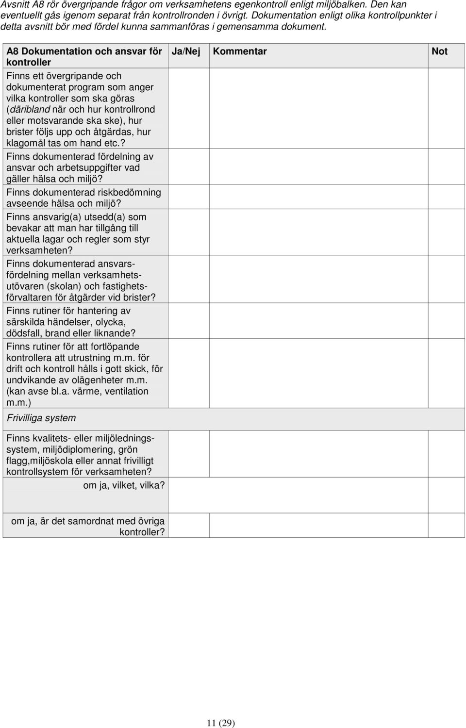 A8 Dokumentation och ansvar för kontroller Finns ett övergripande och dokumenterat program som anger vilka kontroller som ska göras (däribland när och hur kontrollrond eller motsvarande ska ske), hur