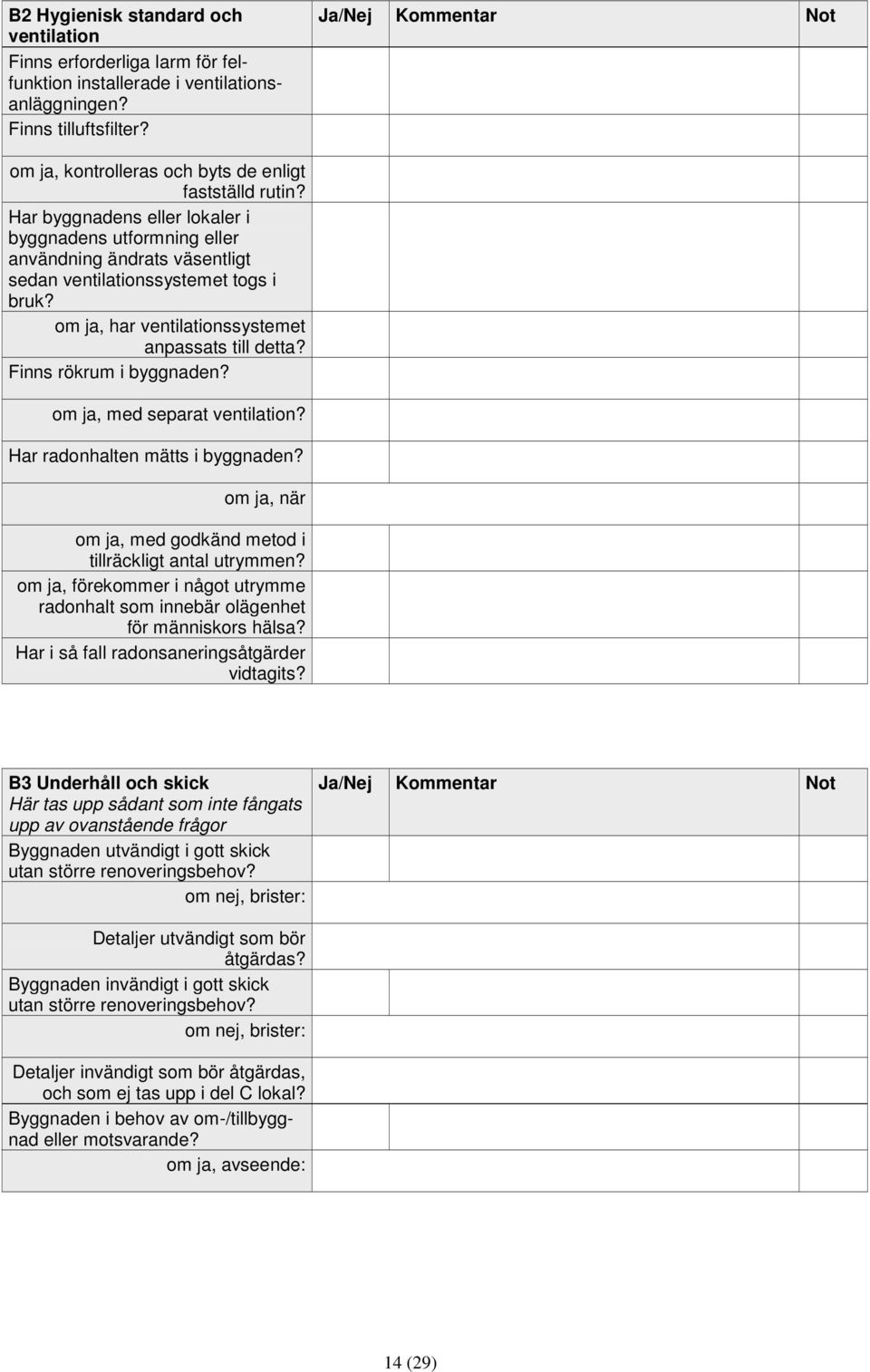 Har byggnadens eller lokaler i byggnadens utformning eller användning ändrats väsentligt sedan ventilationssystemet togs i bruk? om ja, har ventilationssystemet anpassats till detta?