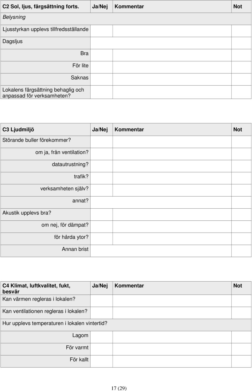 verksamheten? C3 Ljudmiljö Ja/Nej Kommentar Not Störande buller förekommer? om ja, från ventilation? datautrustning? trafik? verksamheten själv? annat?