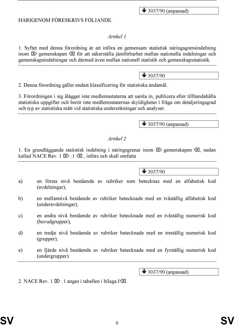 därmed även mellan nationell statistik och gemenskapsstatistik. 30