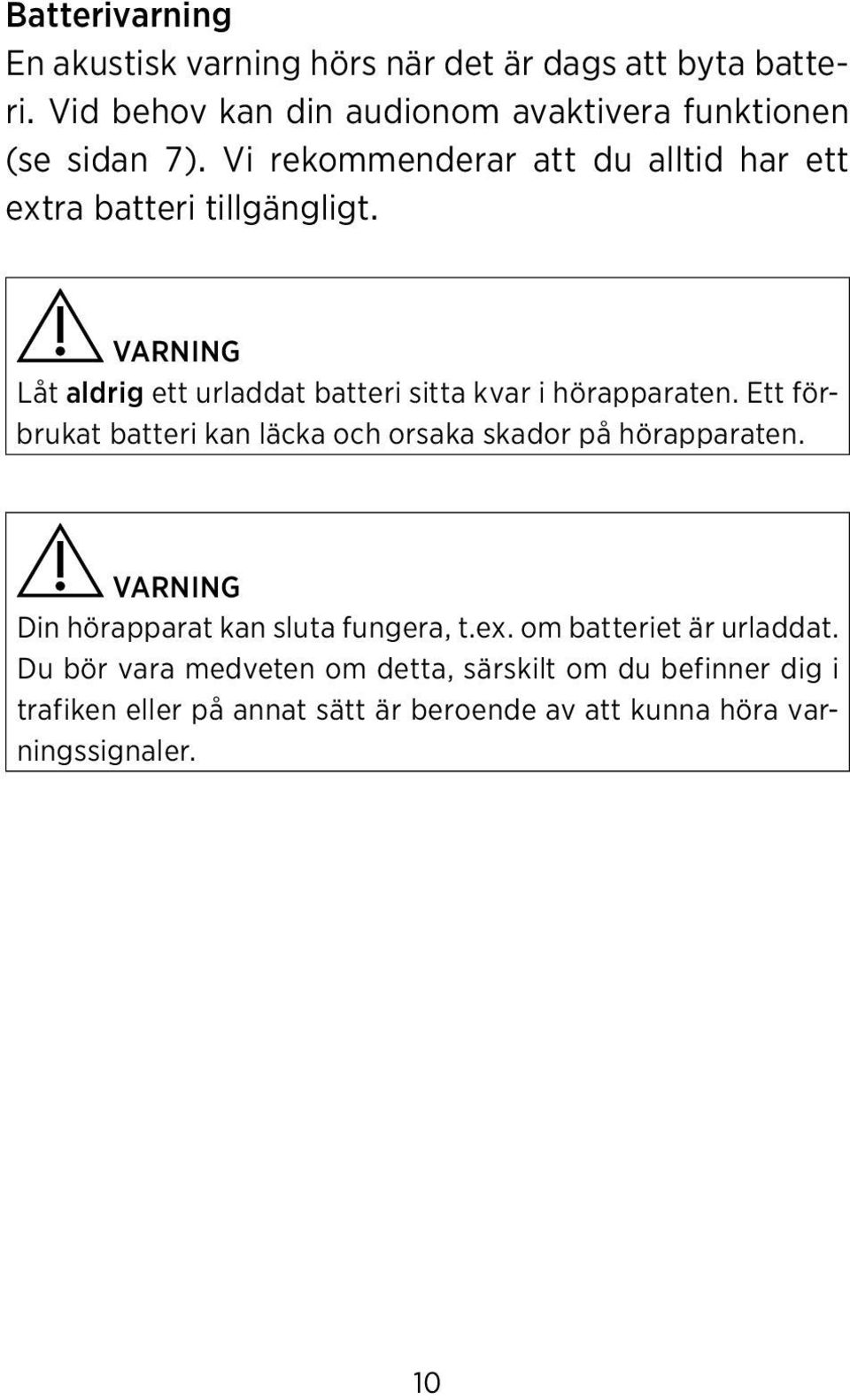 Ett förbrukat batteri kan läcka och orsaka skador på hörapparaten. VARNING Din hörapparat kan sluta fungera, t.ex.