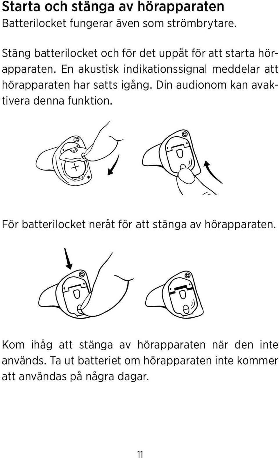 En akustisk indikationssignal meddelar att hörapparaten har satts igång.