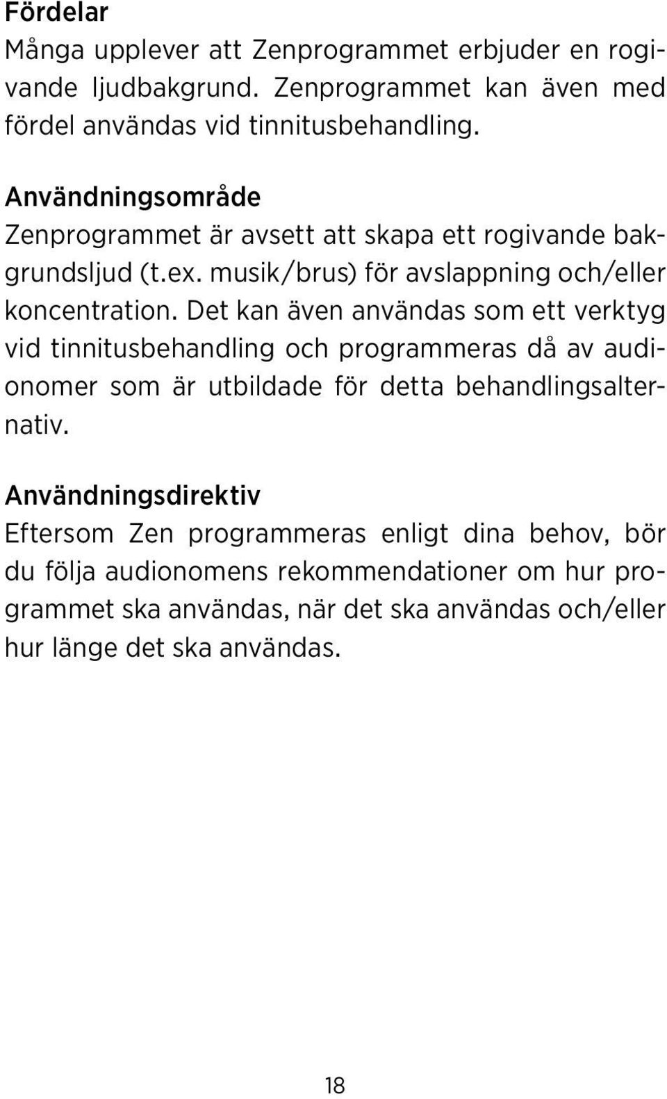 Det kan även användas som ett verktyg vid tinnitusbehandling och programmeras då av audionomer som är utbildade för detta behandlingsalternativ.