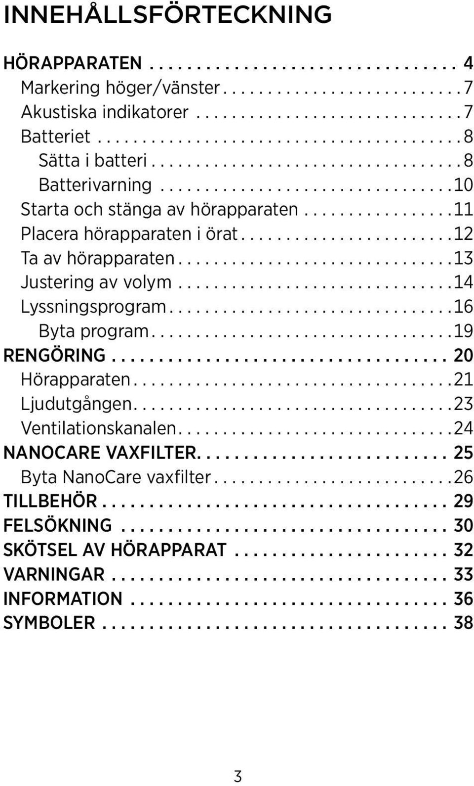 .. 16 Byta program... 19 RENGÖRING...20 Hörapparaten... 21 Ljudutgången.... 23 Ventilationskanalen.... 24 NANOCARE VAXFILTER.