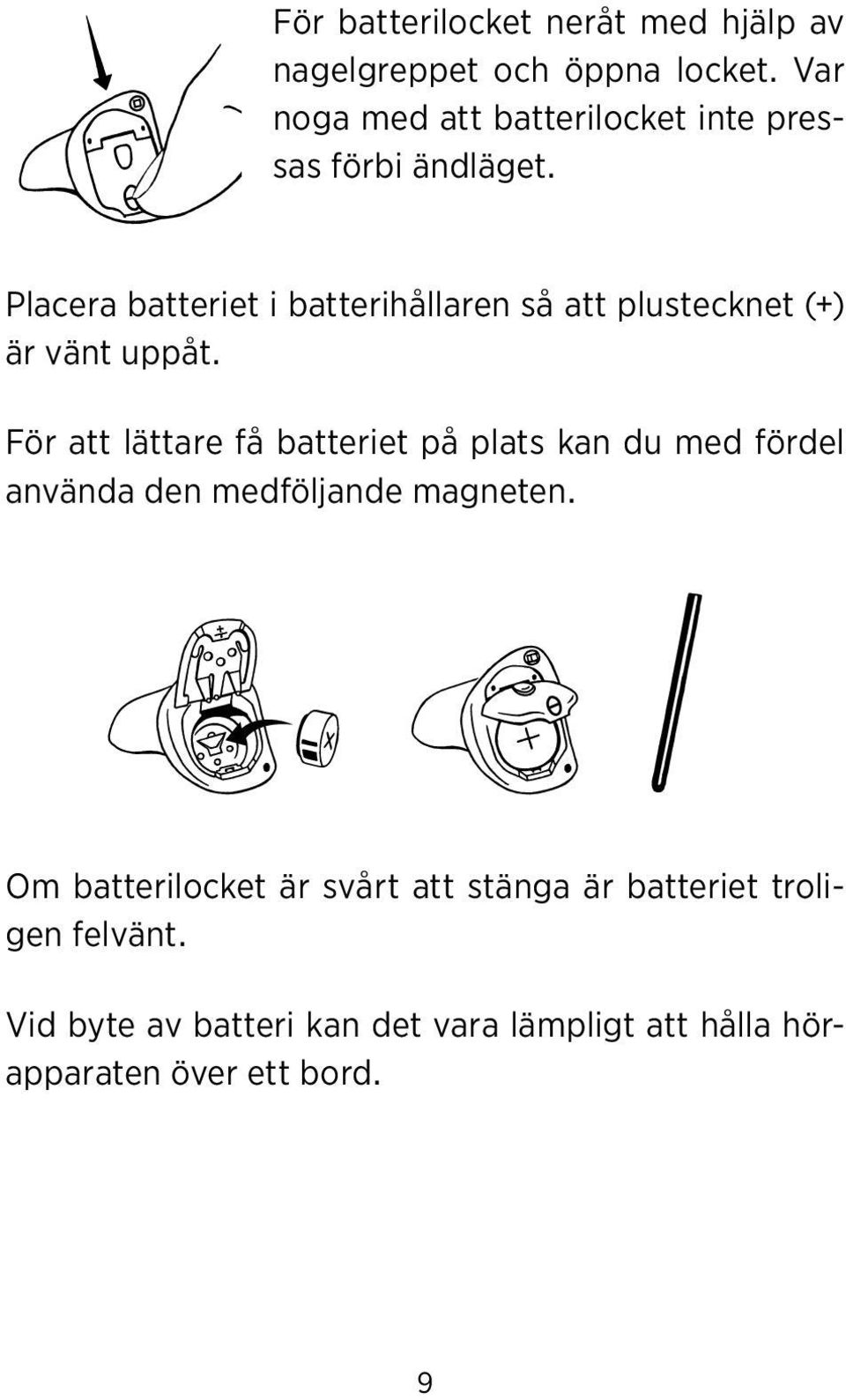 Placera batteriet i batterihållaren så att plustecknet (+) är vänt uppåt.