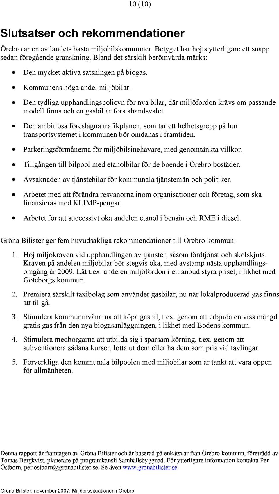 Den tydliga upphandlingspolicyn för nya bilar, där miljöfordon krävs om passande modell finns och en gasbil är förstahandsvalet.