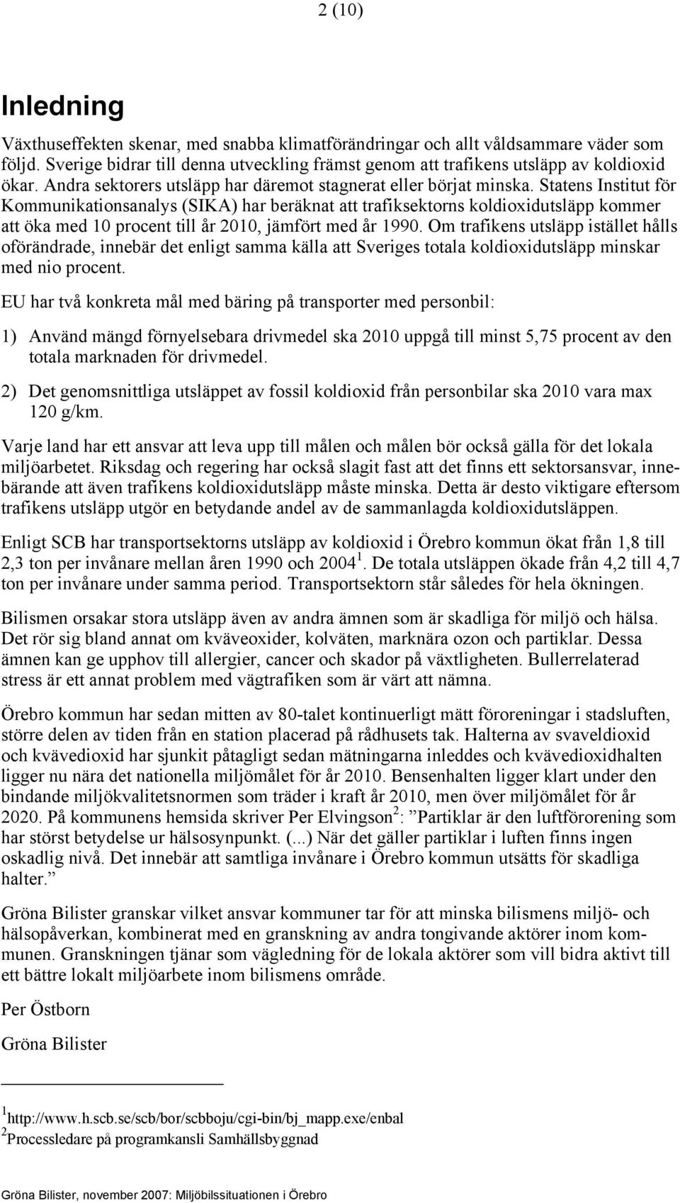 Statens Institut för Kommunikationsanalys (SIKA) har beräknat att trafiksektorns koldioxidutsläpp kommer att öka med 10 procent till år 2010, jämfört med år 1990.