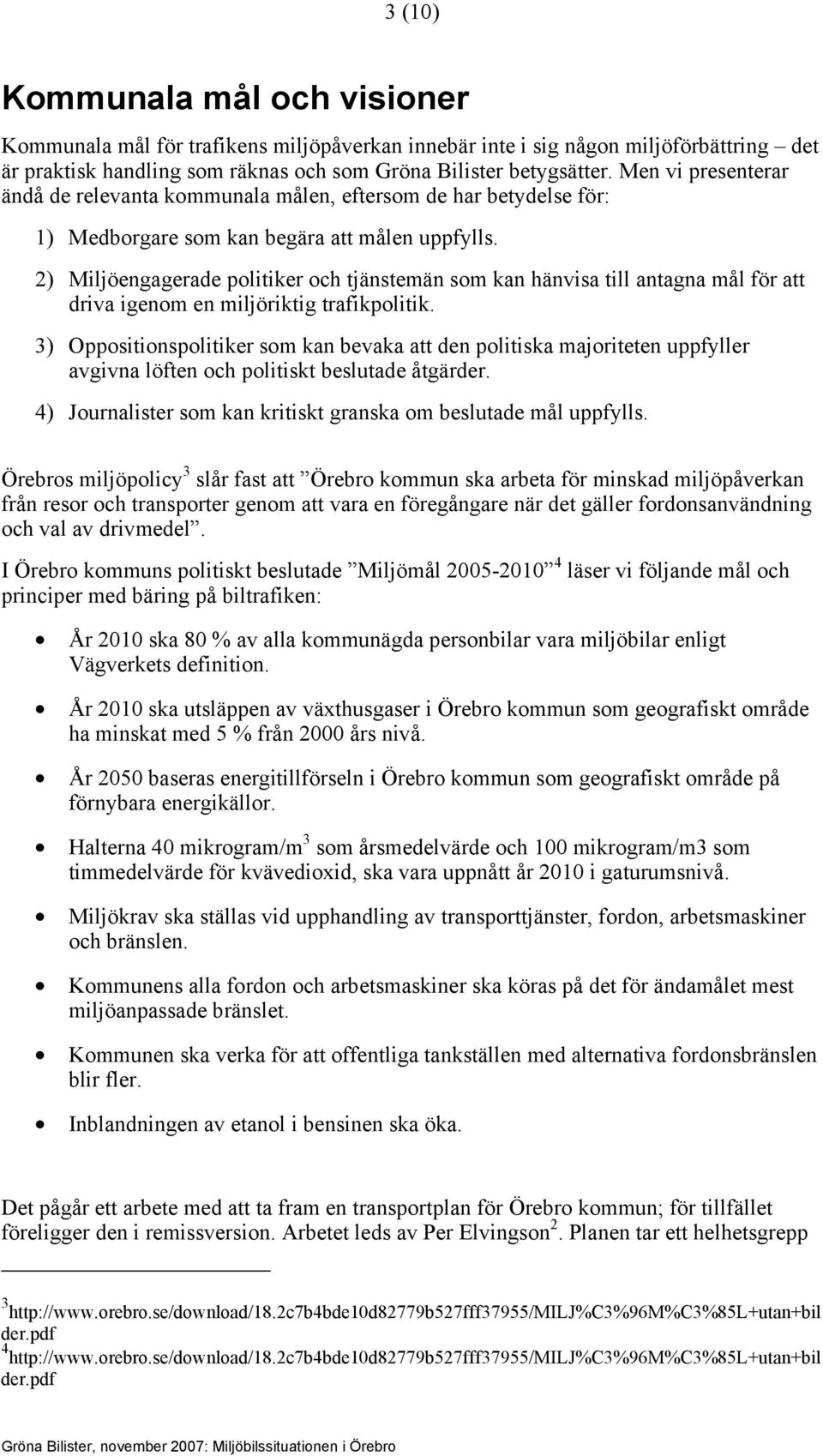 2) Miljöengagerade politiker och tjänstemän som kan hänvisa till antagna mål för att driva igenom en miljöriktig trafikpolitik.