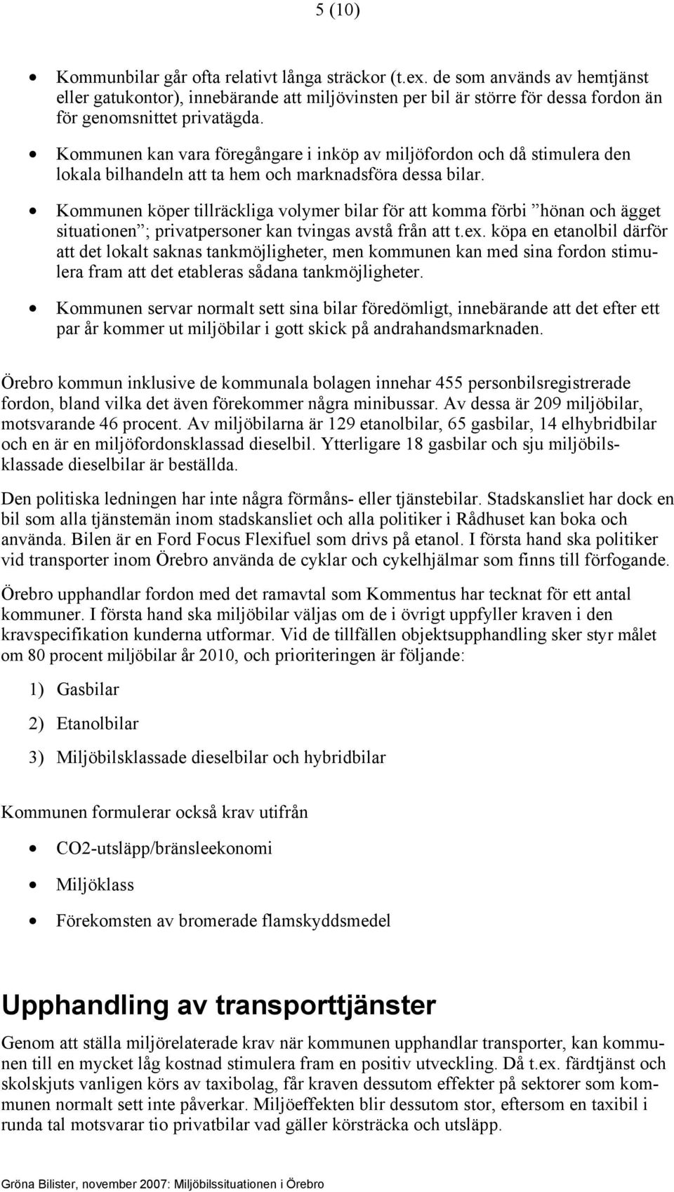 Kommunen kan vara föregångare i inköp av miljöfordon och då stimulera den lokala bilhandeln att ta hem och marknadsföra dessa bilar.