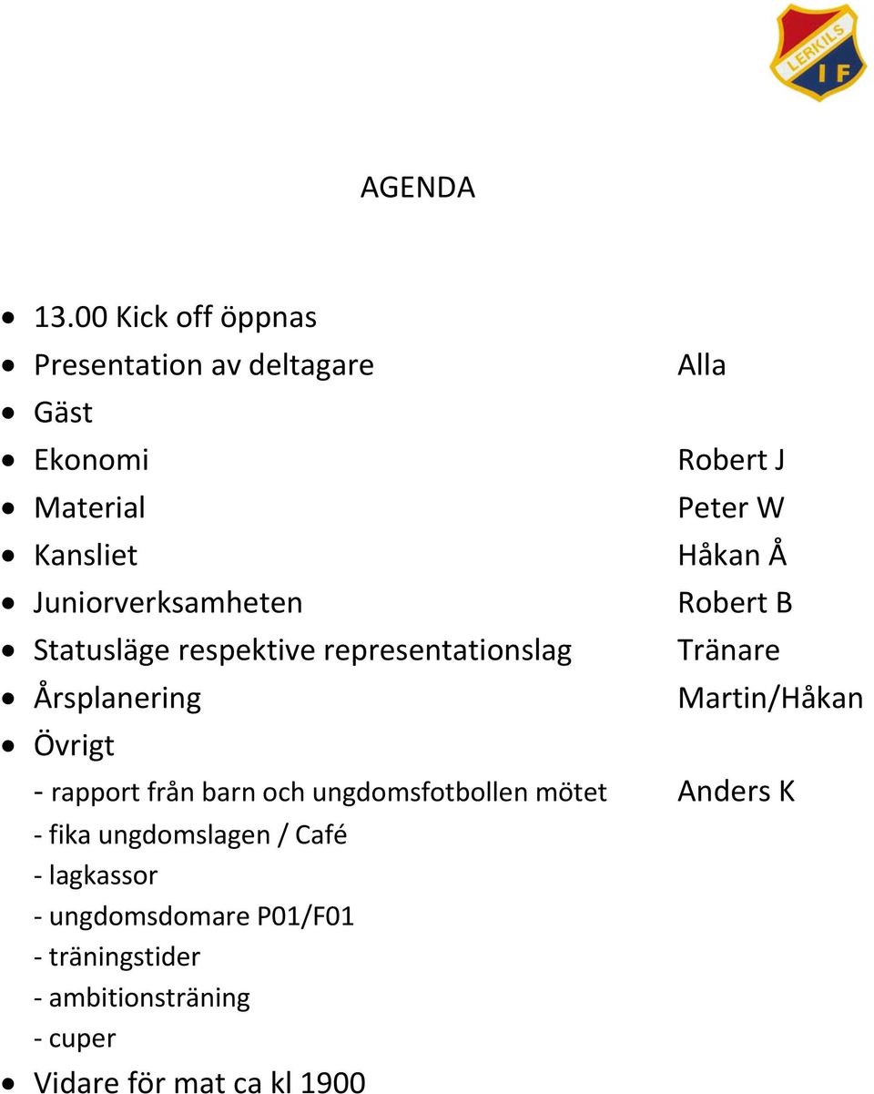 Håkan Å Juniorverksamheten Robert B Statusläge respektive representationslag Tränare Årsplanering