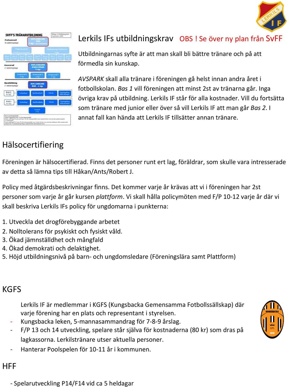 Lerkils IF står för alla kostnader. Vill du fortsätta som tränare med junior eller över så vill Lerkils IF att man går Bas 2. I annat fall kan hända att Lerkils IF tillsätter annan tränare.