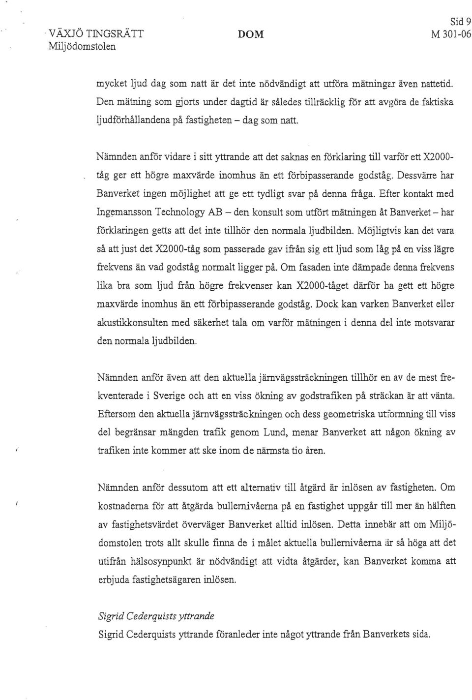 Nämnden anför vidare i sitt yttrande att det saknas en förklaring till varför ett X2000 tåg ger ett högre maxvärde inomhus än ett förbipasserande godståg.