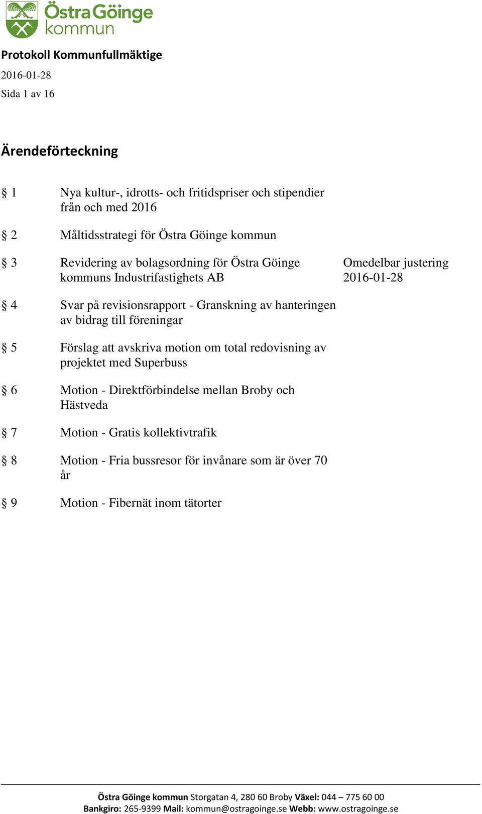 avskriva motion om total redovisning av projektet med Superbuss 6 Motion - Direktförbindelse mellan Broby och Hästveda 7 Motion - Gratis kollektivtrafik 8 Motion - Fria bussresor för