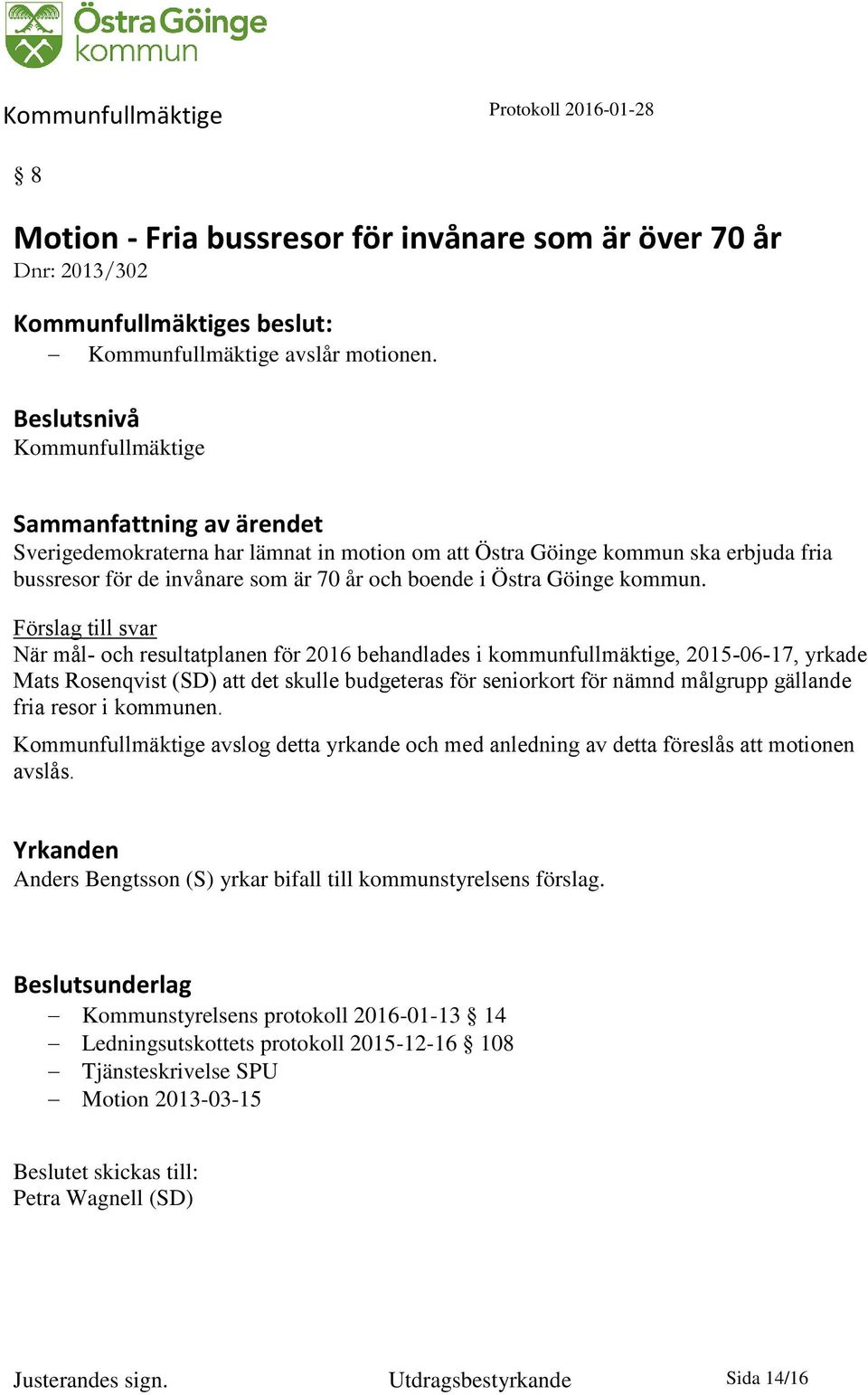 Förslag till svar När mål- och resultatplanen för 2016 behandlades i kommunfullmäktige, 2015-06-17, yrkade Mats Rosenqvist (SD) att det skulle budgeteras för seniorkort för nämnd målgrupp gällande