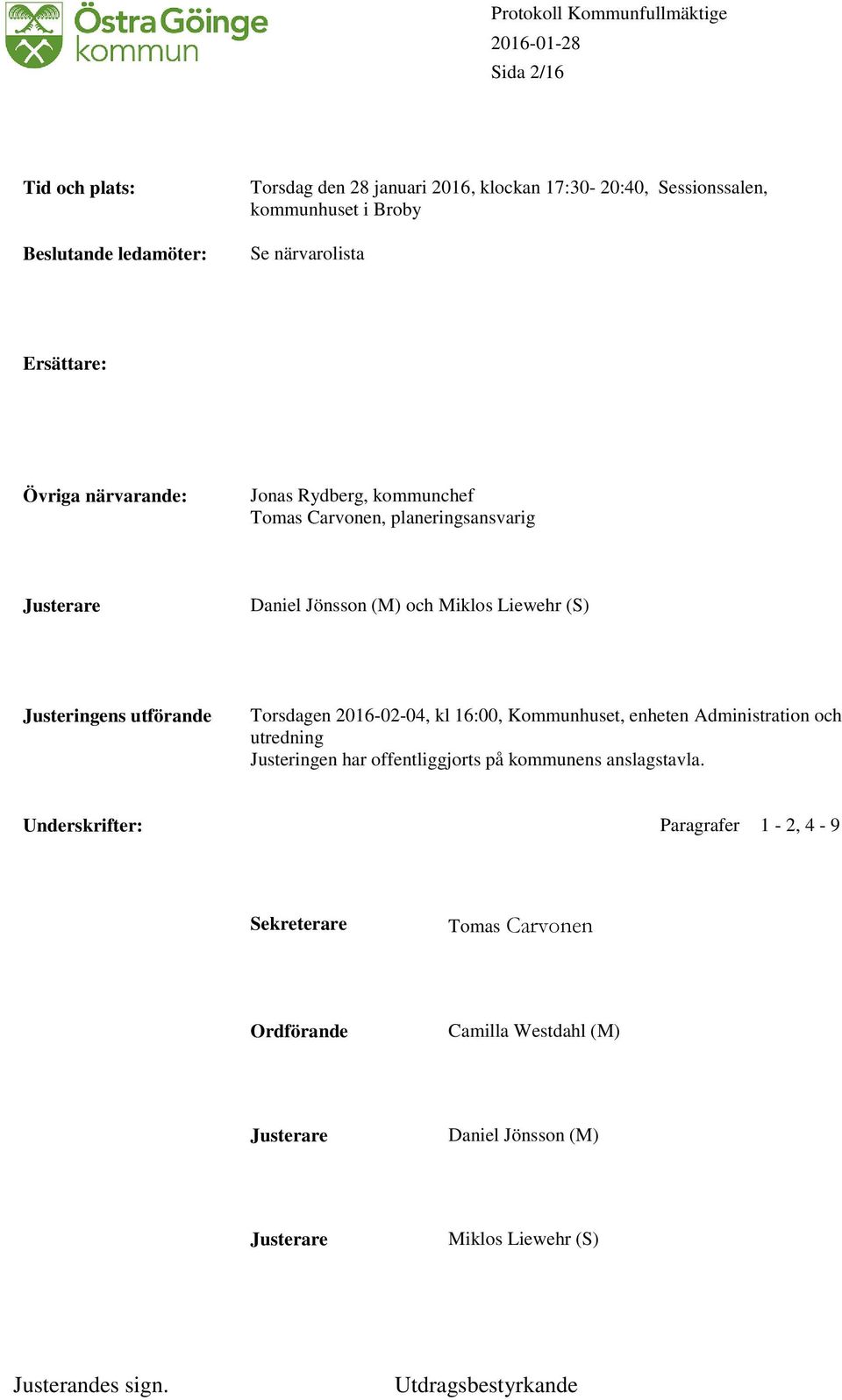 Justeringens utförande Torsdagen 2016-02-04, kl 16:00, Kommunhuset, enheten Administration och utredning Justeringen har offentliggjorts på kommunens anslagstavla.