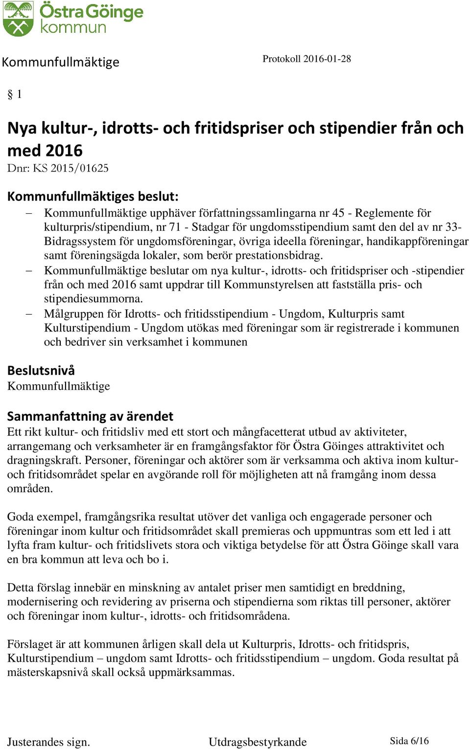 beslutar om nya kultur-, idrotts- och fritidspriser och -stipendier från och med 2016 samt uppdrar till Kommunstyrelsen att fastställa pris- och stipendiesummorna.