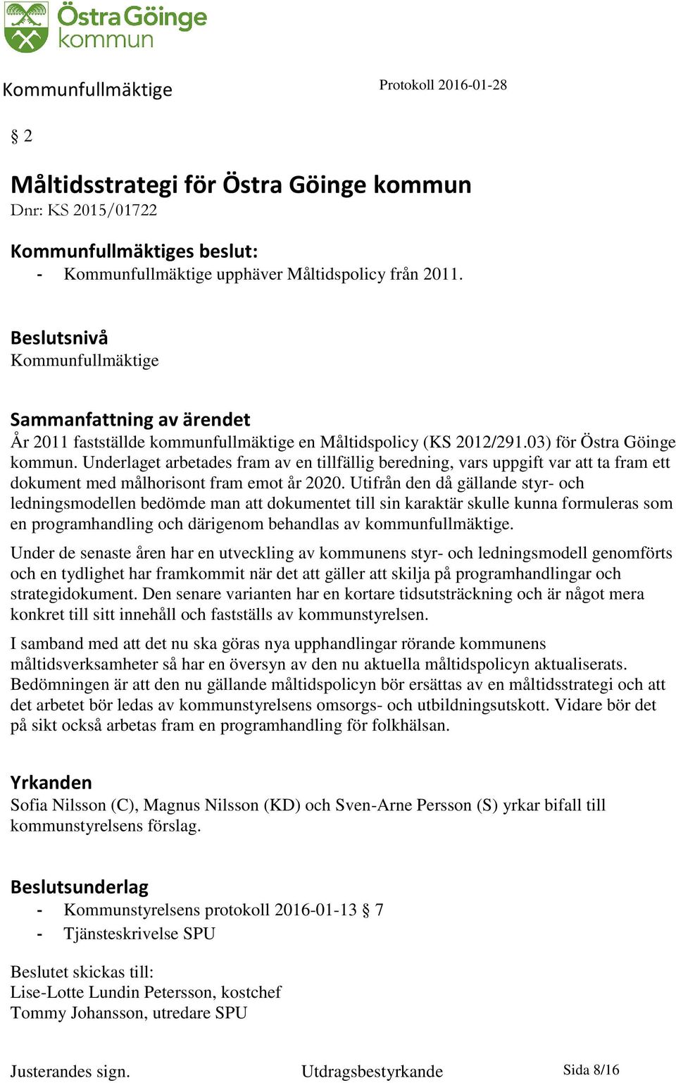 Underlaget arbetades fram av en tillfällig beredning, vars uppgift var att ta fram ett dokument med målhorisont fram emot år 2020.