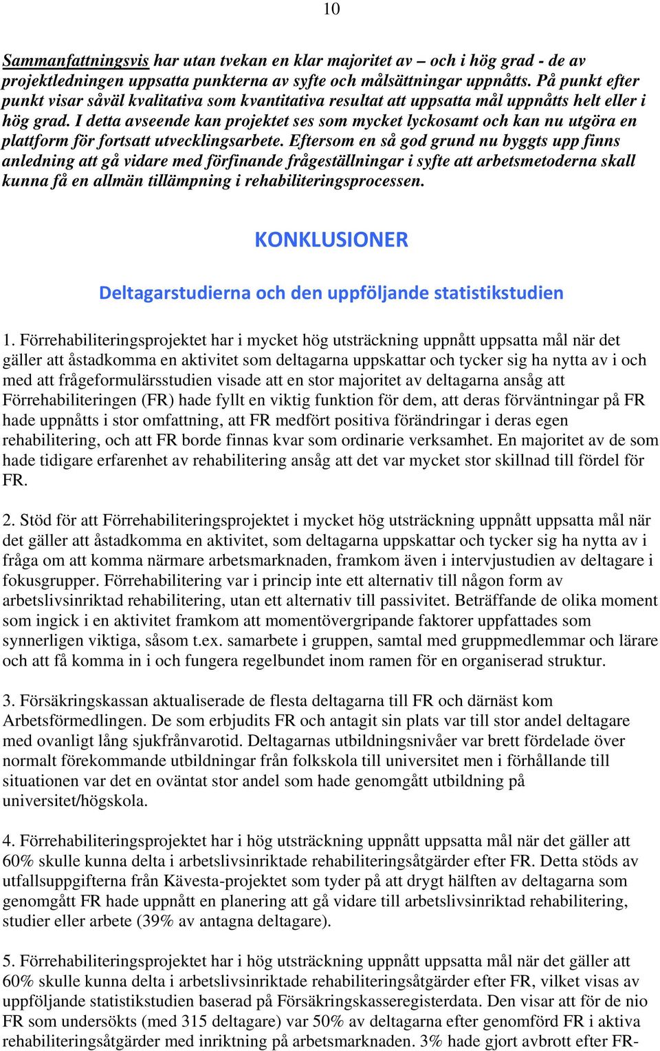 I detta avseende kan projektet ses som mycket lyckosamt och kan nu utgöra en plattform för fortsatt utvecklingsarbete.