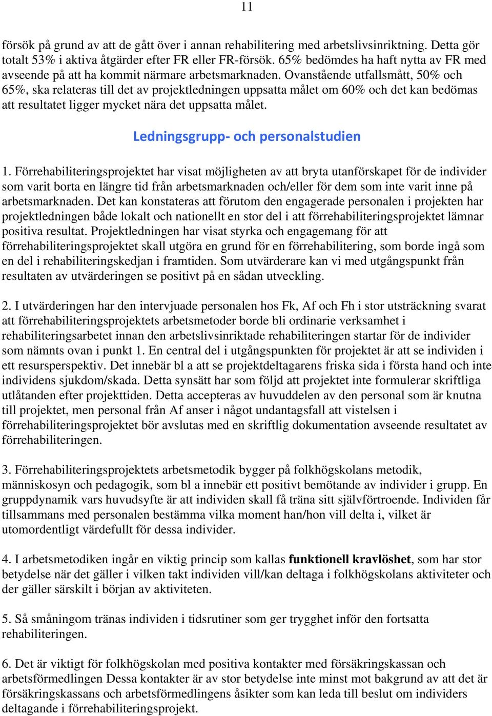 Ovanstående utfallsmått, 50% och 65%, ska relateras till det av projektledningen uppsatta målet om 60% och det kan bedömas att resultatet ligger mycket nära det uppsatta målet.