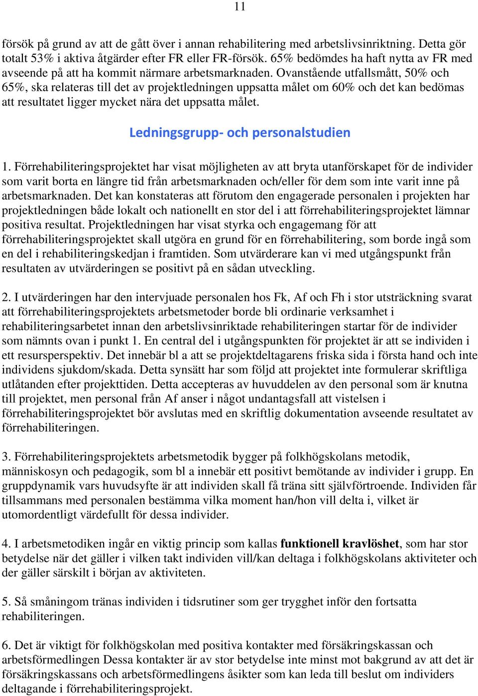 Ovanstående utfallsmått, 50% och 65%, ska relateras till det av projektledningen uppsatta målet om 60% och det kan bedömas att resultatet ligger mycket nära det uppsatta målet.