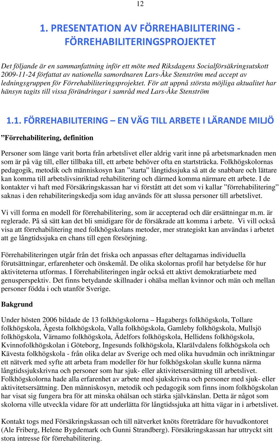 För att uppnå största möjliga aktualitet har hänsyn tagits till vissa förändringar i samråd med Lars-Åke Stenström 1.