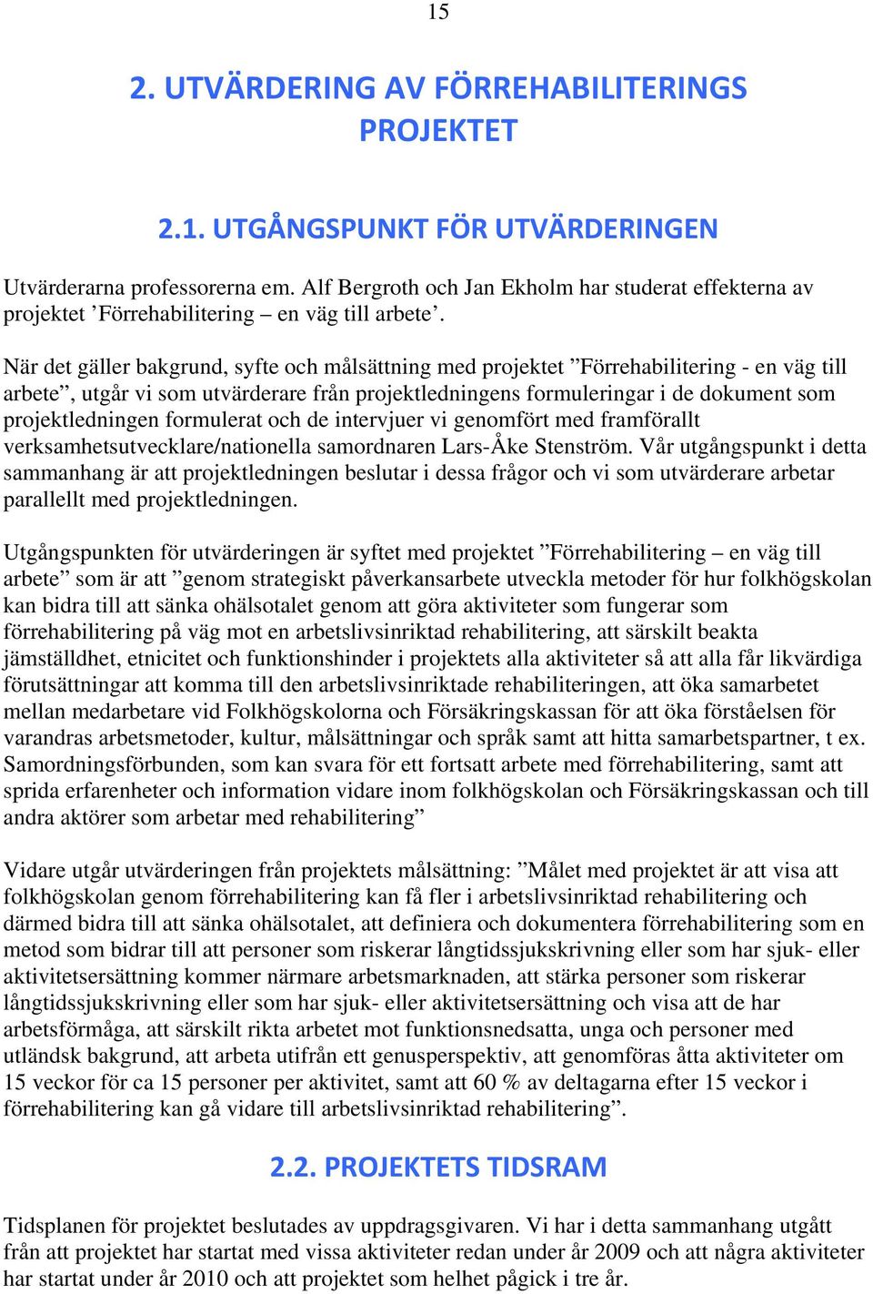 När det gäller bakgrund, syfte och målsättning med projektet Förrehabilitering - en väg till arbete, utgår vi som utvärderare från projektledningens formuleringar i de dokument som projektledningen