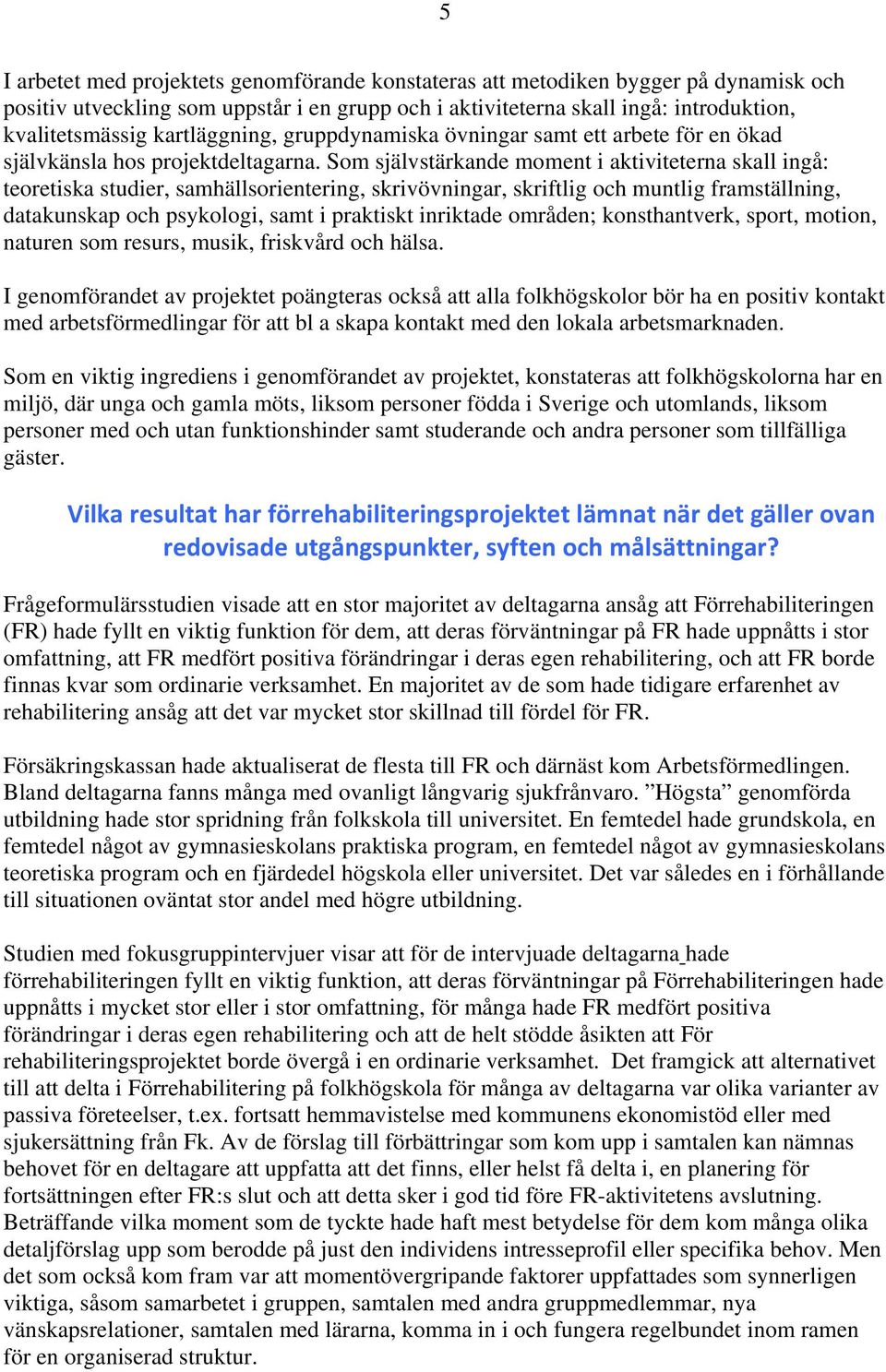 Som självstärkande moment i aktiviteterna skall ingå: teoretiska studier, samhällsorientering, skrivövningar, skriftlig och muntlig framställning, datakunskap och psykologi, samt i praktiskt