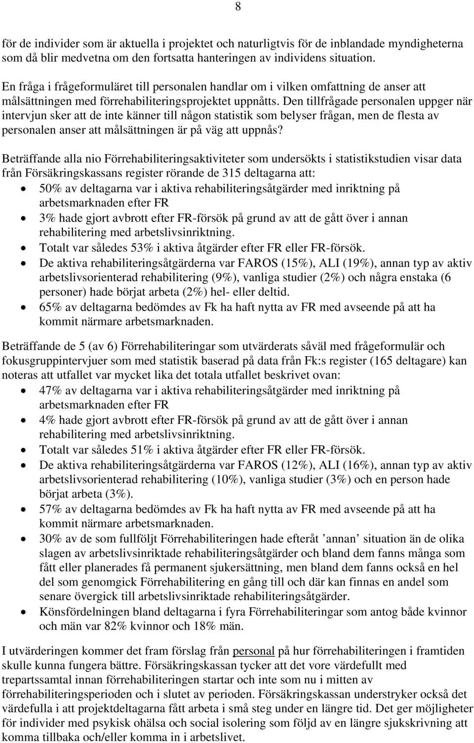 Den tillfrågade personalen uppger när intervjun sker att de inte känner till någon statistik som belyser frågan, men de flesta av personalen anser att målsättningen är på väg att uppnås?