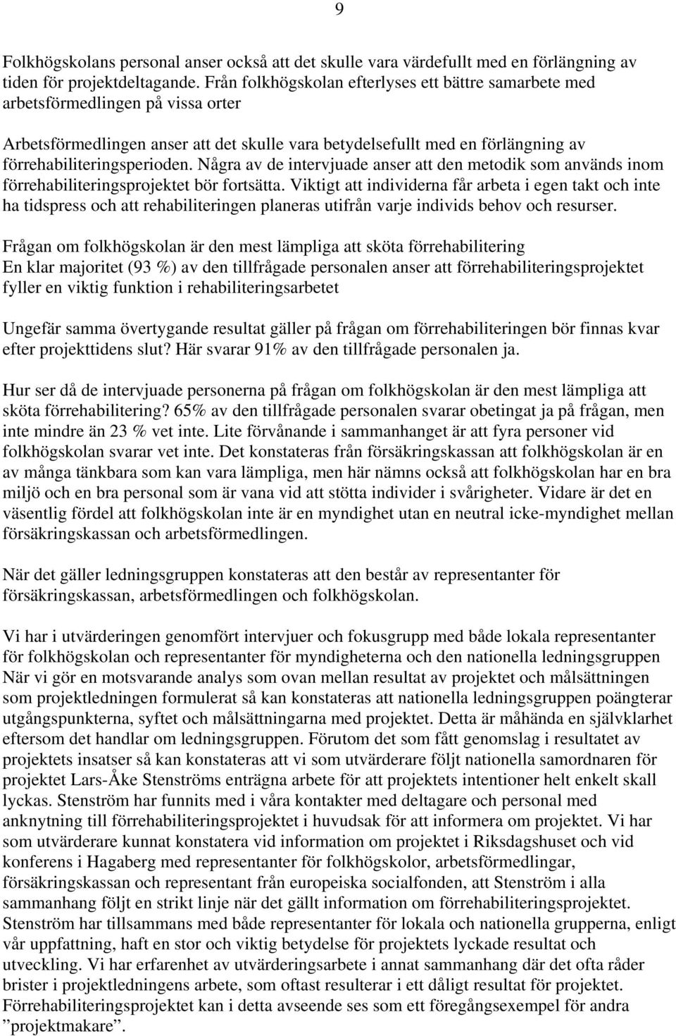 Några av de intervjuade anser att den metodik som används inom förrehabiliteringsprojektet bör fortsätta.