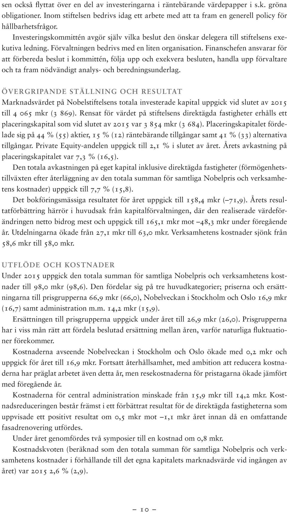 Finanschefen ansvarar för att förbereda beslut i kommittén, följa upp och exekvera besluten, handla upp förvaltare och ta fram nödvändigt analys- och beredningsunderlag.