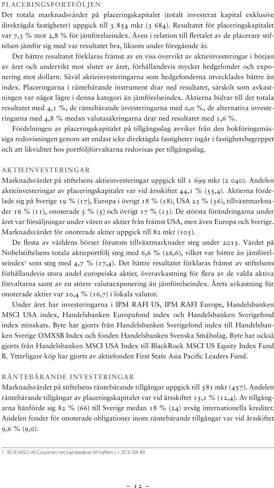 Det bättre resultatet förklaras främst av en viss övervikt av aktieinvesteringar i början av året och undervikt mot slutet av året, förhållandevis mycket hedgefonder och exponering mot dollarn.