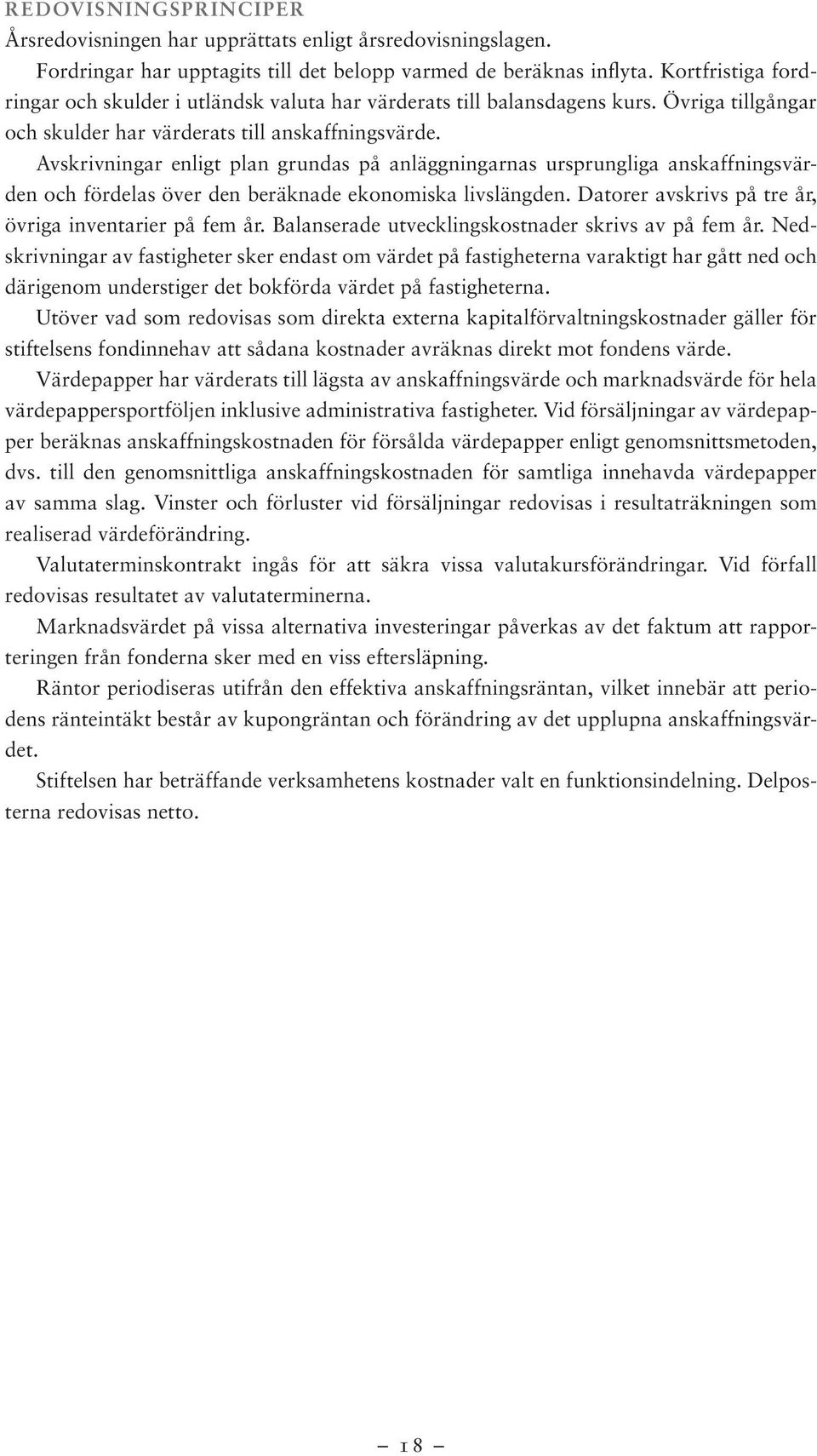 Avskrivningar enligt plan grundas på anläggningarnas ursprungliga anskaffningsvärden och fördelas över den beräknade ekonomiska livslängden. Datorer avskrivs på tre år, övriga inventarier på fem år.