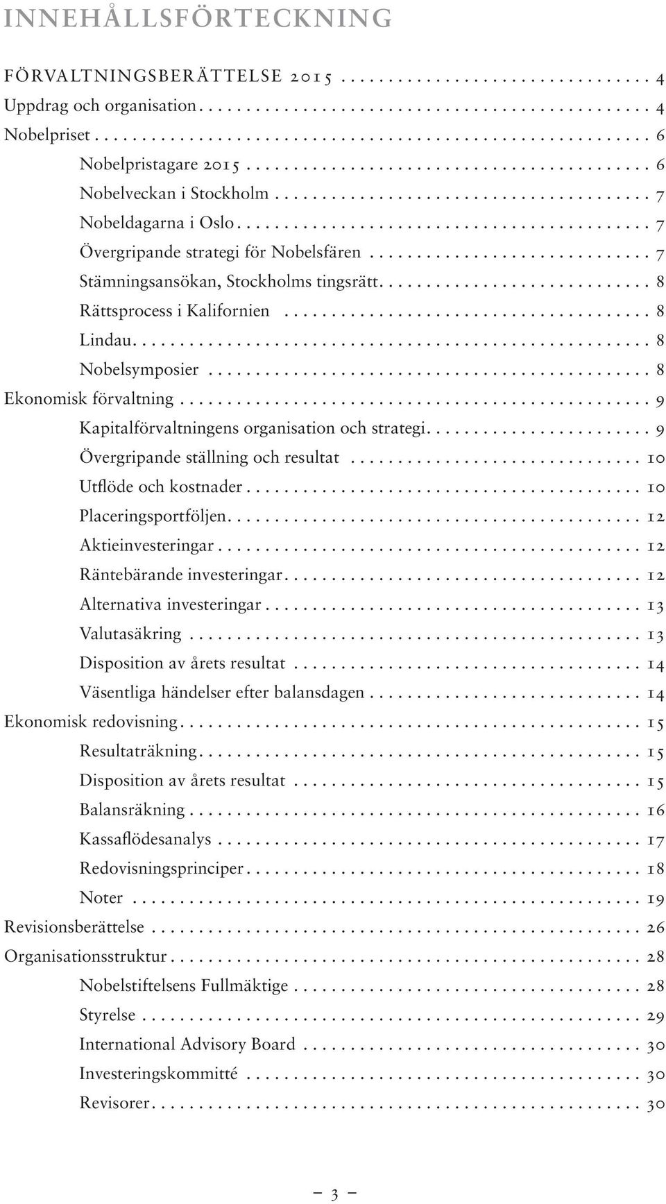 ..9 Kapitalförvaltningens organisation och strategi....9 Övergripande ställning och resultat...10 Utflöde och kostnader...10 Placeringsportföljen....12 Aktieinvesteringar.