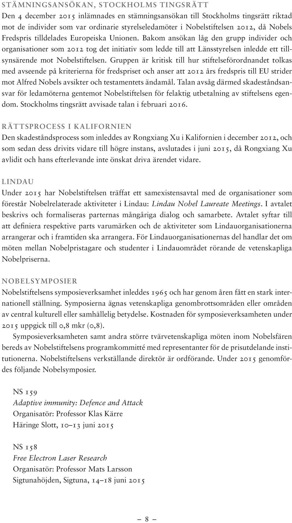 Bakom ansökan låg den grupp individer och organisationer som 2012 tog det initiativ som ledde till att Länsstyrelsen inledde ett tillsynsärende mot Nobelstiftelsen.