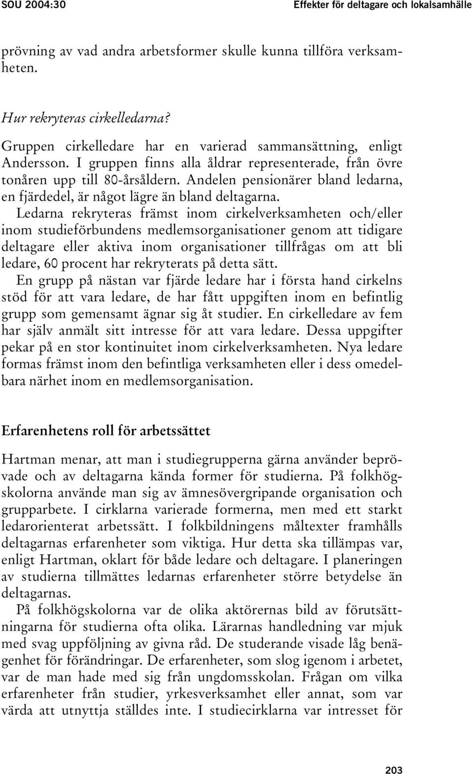 Andelen pensionärer bland ledarna, en fjärdedel, är något lägre än bland deltagarna.