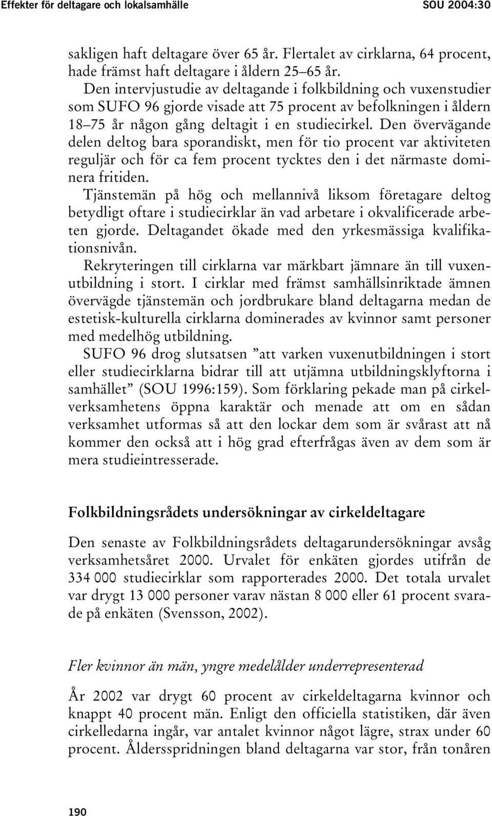 Den övervägande delen deltog bara sporandiskt, men för tio procent var aktiviteten reguljär och för ca fem procent tycktes den i det närmaste dominera fritiden.