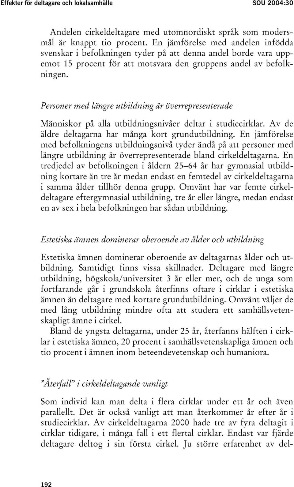 Personer med längre utbildning är överrepresenterade Människor på alla utbildningsnivåer deltar i studiecirklar. Av de äldre deltagarna har många kort grundutbildning.