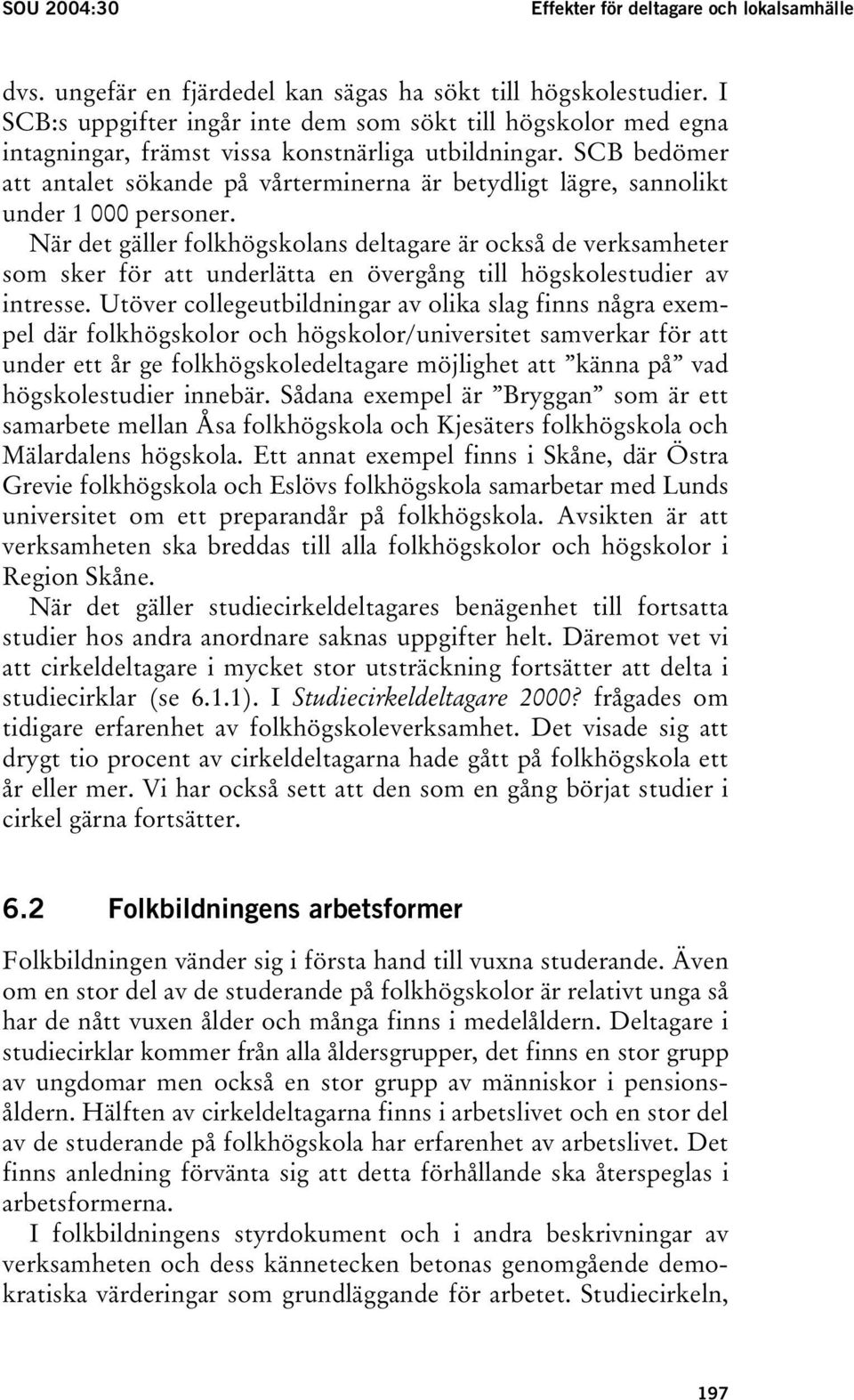 SCB bedömer att antalet sökande på vårterminerna är betydligt lägre, sannolikt under 1 000 personer.