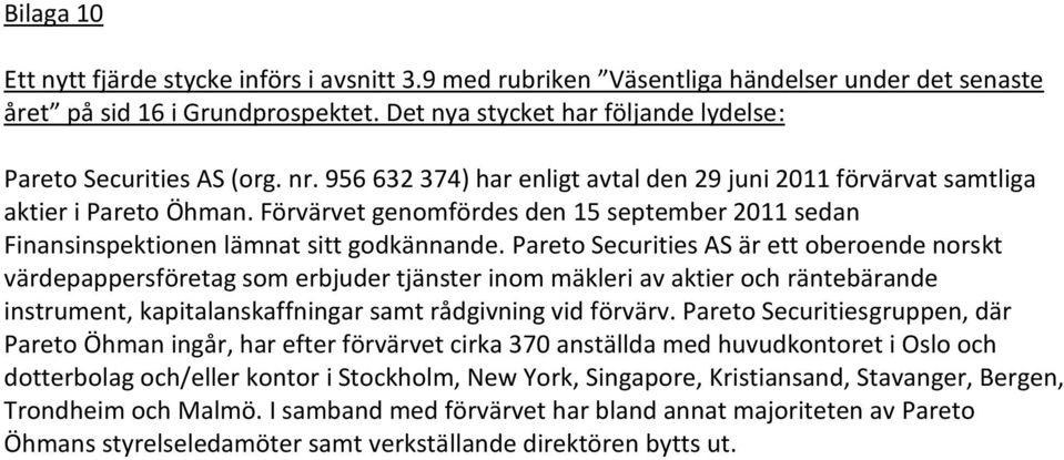 Förvärvet genomfördes den 15 september 2011 sedan Finansinspektionen lämnat sitt godkännande.