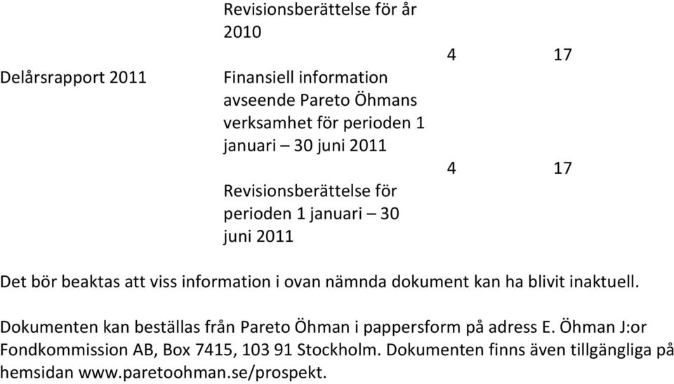 i ovan nämnda dokument kan ha blivit inaktuell. Dokumenten kan beställas från Pareto Öhman i pappersform på adress E.