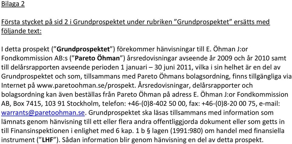 Grundprospektet och som, tillsammans med Pareto Öhmans bolagsordning, finns tillgängliga via Internet på www.paretoohman.se/prospekt.