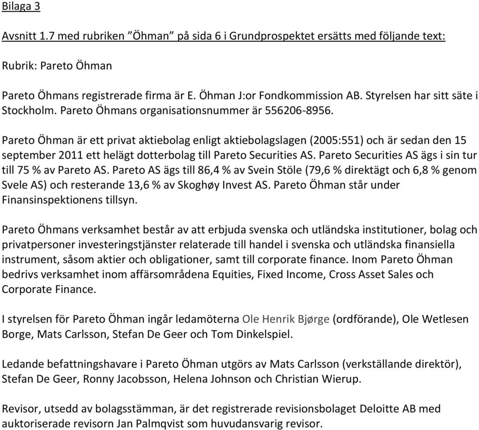 Pareto Öhman är ett privat aktiebolag enligt aktiebolagslagen (2005:551) och är sedan den 15 september 2011 ett helägt dotterbolag till Pareto Securities AS.