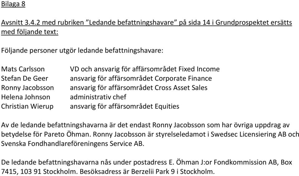 Johnson Christian Wierup VD och ansvarig för affärsområdet Fixed Income ansvarig för affärsområdet Corporate Finance ansvarig för affärsområdet Cross Asset Sales administrativ chef ansvarig för