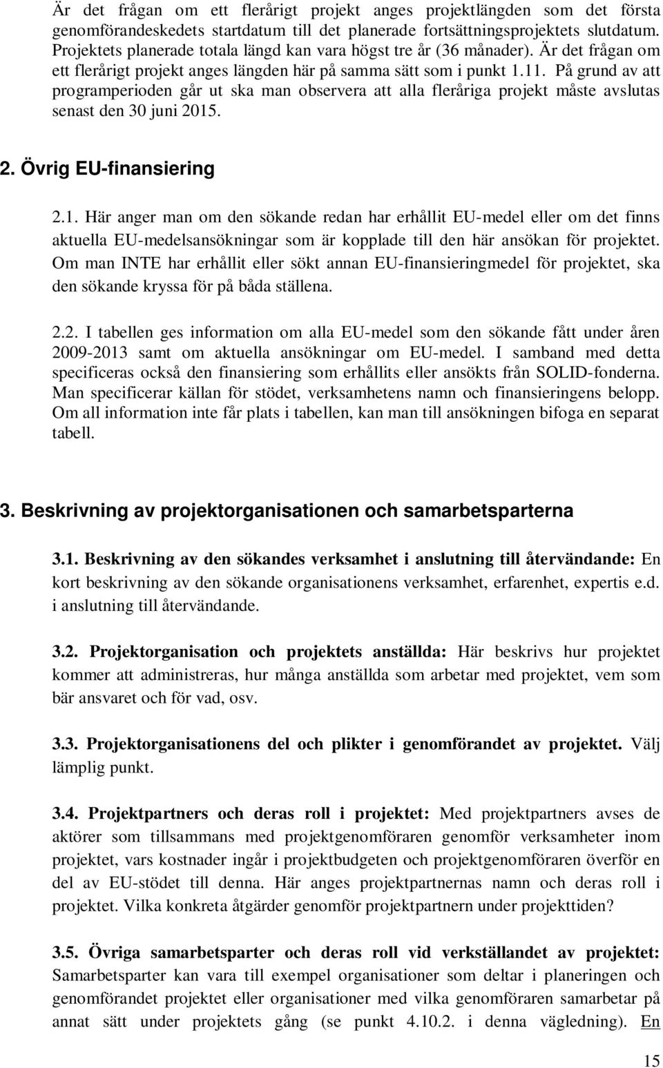 På grund av att programperioden går ut ska man observera att alla fleråriga projekt måste avslutas senast den 30 juni 2015