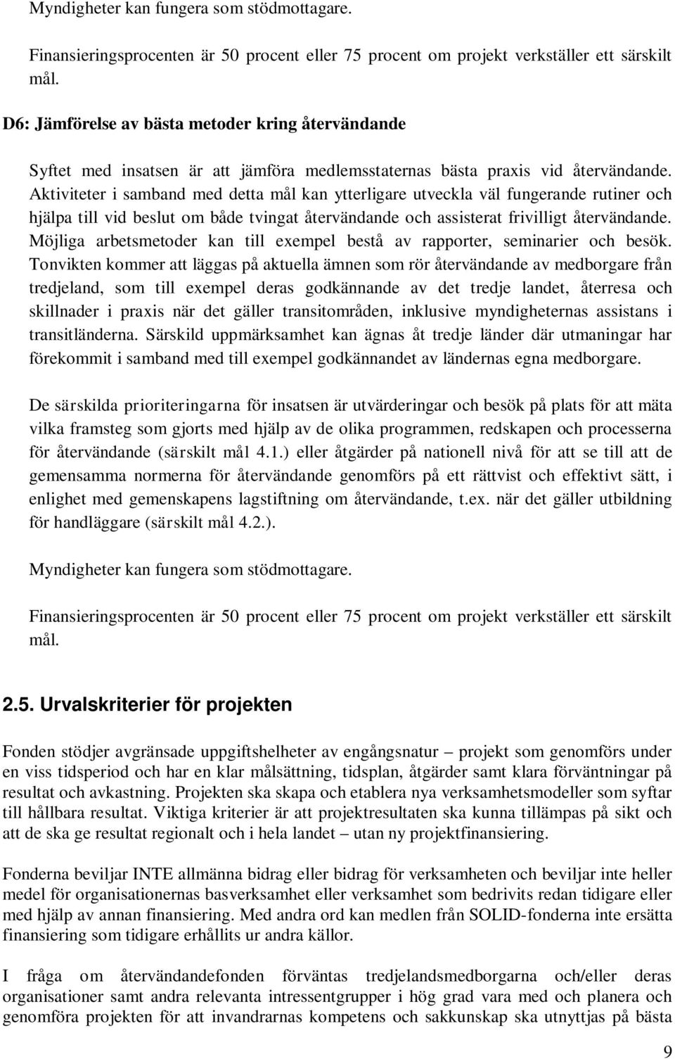 Aktiviteter i samband med detta mål kan ytterligare utveckla väl fungerande rutiner och hjälpa till vid beslut om både tvingat återvändande och assisterat frivilligt återvändande.