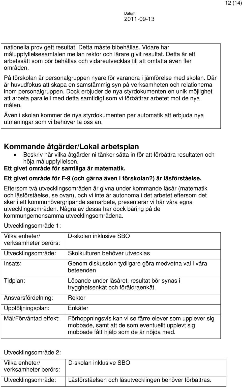 Där är huvudfokus att skapa en samstämmig syn på verksamheten och relationerna inom personalgruppen.